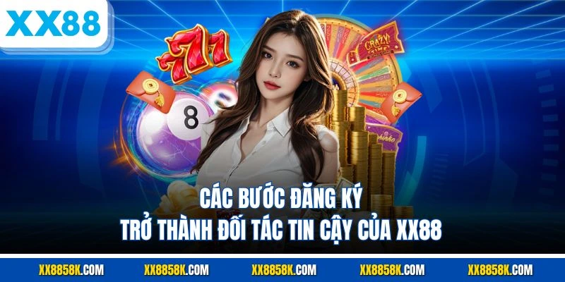 Các bước đăng ký trở thành đối tác tin cậy của xx88