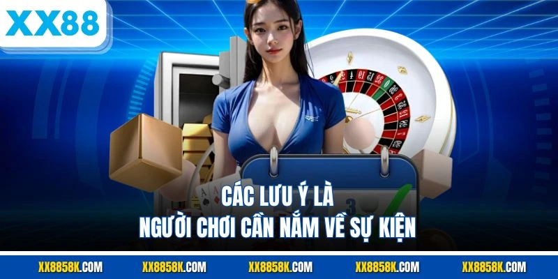 Các lưu ý là người chơi cần nắm về sự kiện