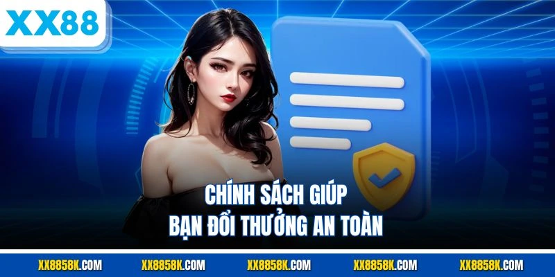 Chính sách giúp bạn đổi thưởng an toàn