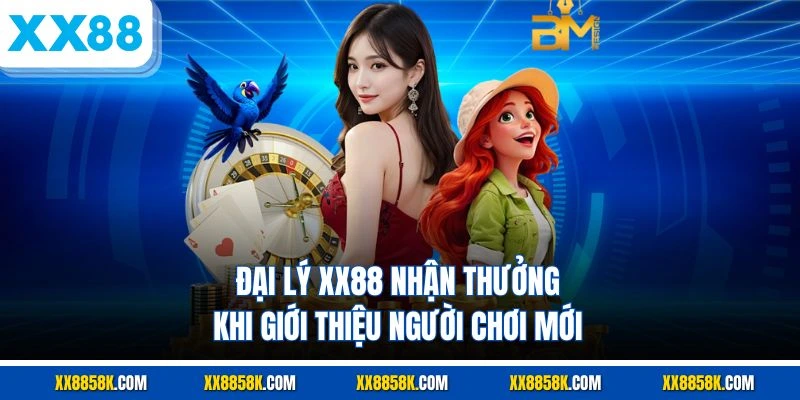 Đại lý XX88 nhận thưởng khi giới thiệu người chơi mới