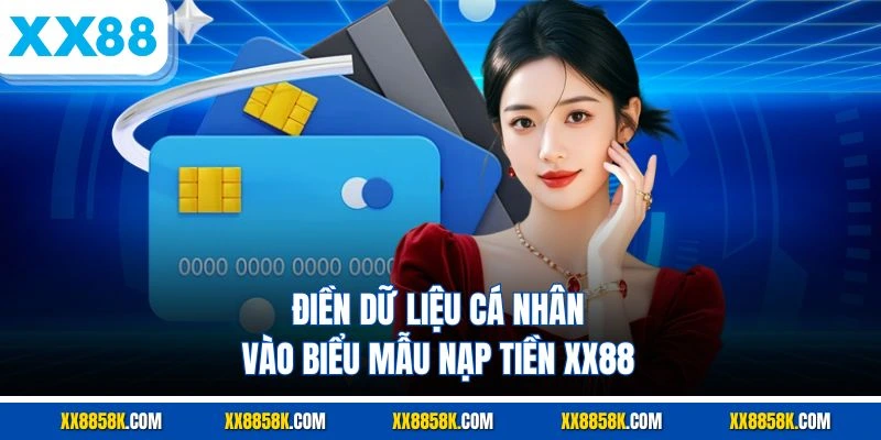 Điền dữ liệu cá nhân vào biểu mẫu nạp tiền XX88