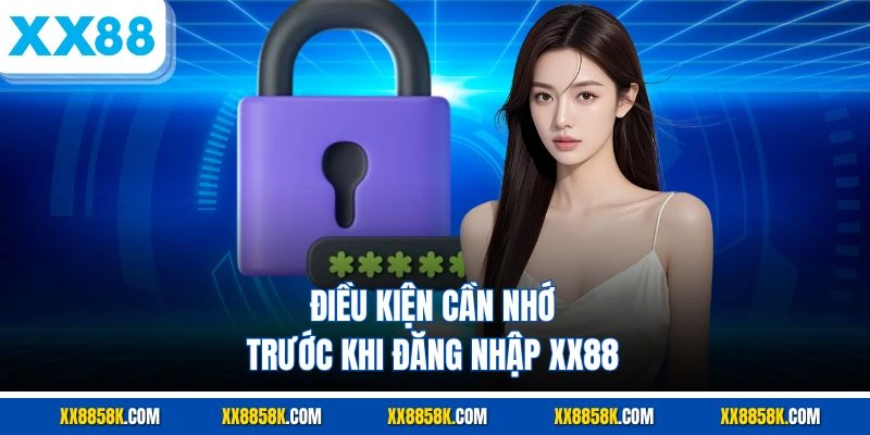Điều kiện cần nhớ trước khi đăng nhập XX88