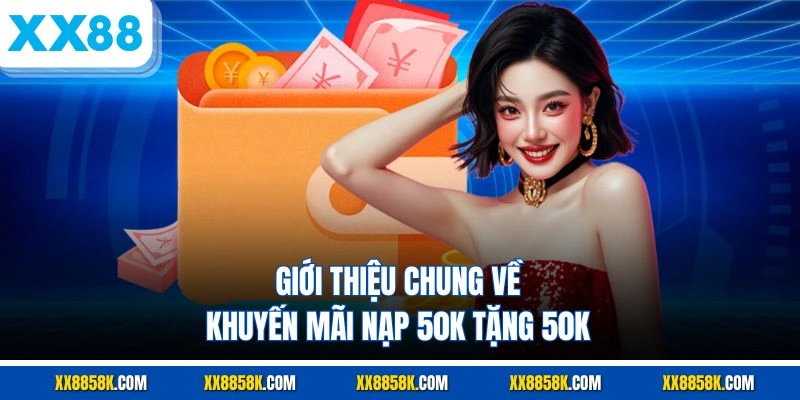 Giới thiệu chung về khuyến mãi nạp 50k tặng 50k 