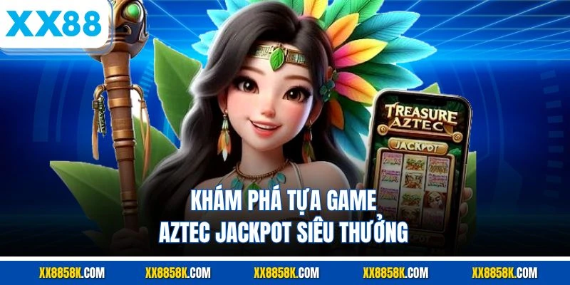 Khám phá tựa game Aztec Jackpot siêu thưởng