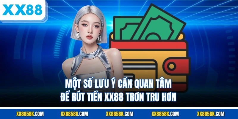 Một số lưu ý cần quan tâm để rút tiền XX88 trơn tru hơn
