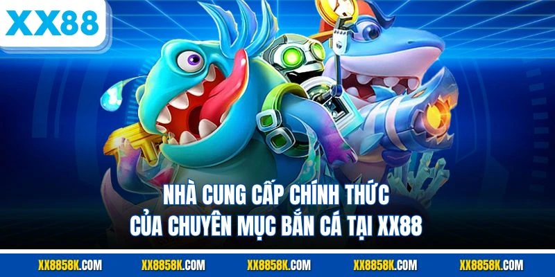 Nhà cung cấp chính thức của chuyên mục bắn cá tại XX88