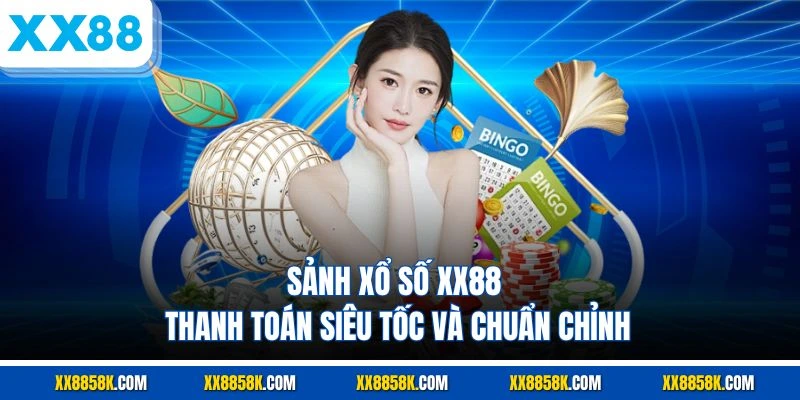 Sảnh xổ số XX88 thanh toán siêu tốc và chuẩn chỉnh