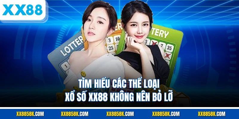 Tìm hiểu các thể loại xổ số XX88 không nên bỏ lỡ