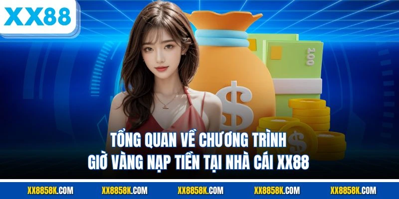 Tổng quan về chương trình giờ vàng nạp tiền tại nhà cái XX88