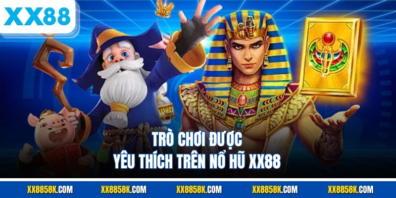 Trò chơi được yêu thích trên nổ hũ XX88