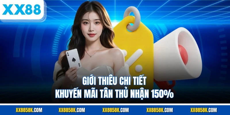 Giới thiêu chi tiết khuyến mãi tân thủ nhận 150%
