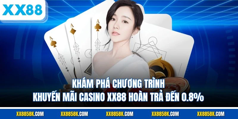 Khám phá chương trình khuyến mãi casino XX88 hoàn trả đến 0.8%